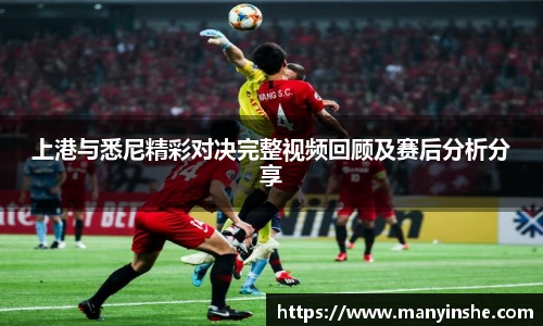 上港与悉尼精彩对决完整视频回顾及赛后分析分享