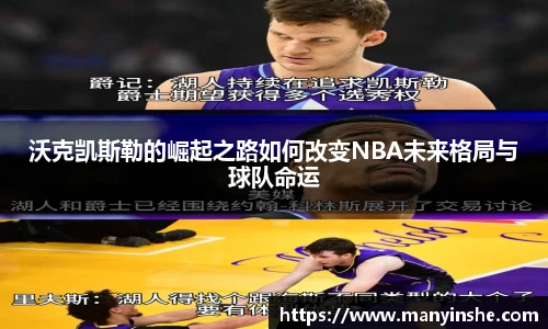 沃克凯斯勒的崛起之路如何改变NBA未来格局与球队命运
